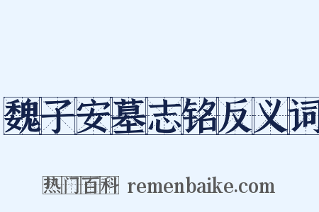魏子安墓志铭反义词是什么意思的图片